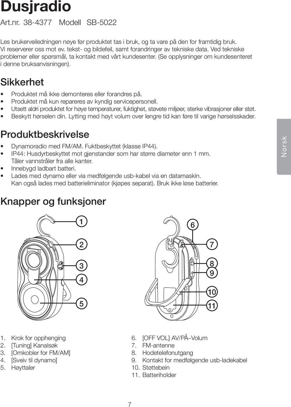 Sikkerhet Produktet må ikke demonteres eller forandres på. Produktet må kun repareres av kyndig servicepersonell.