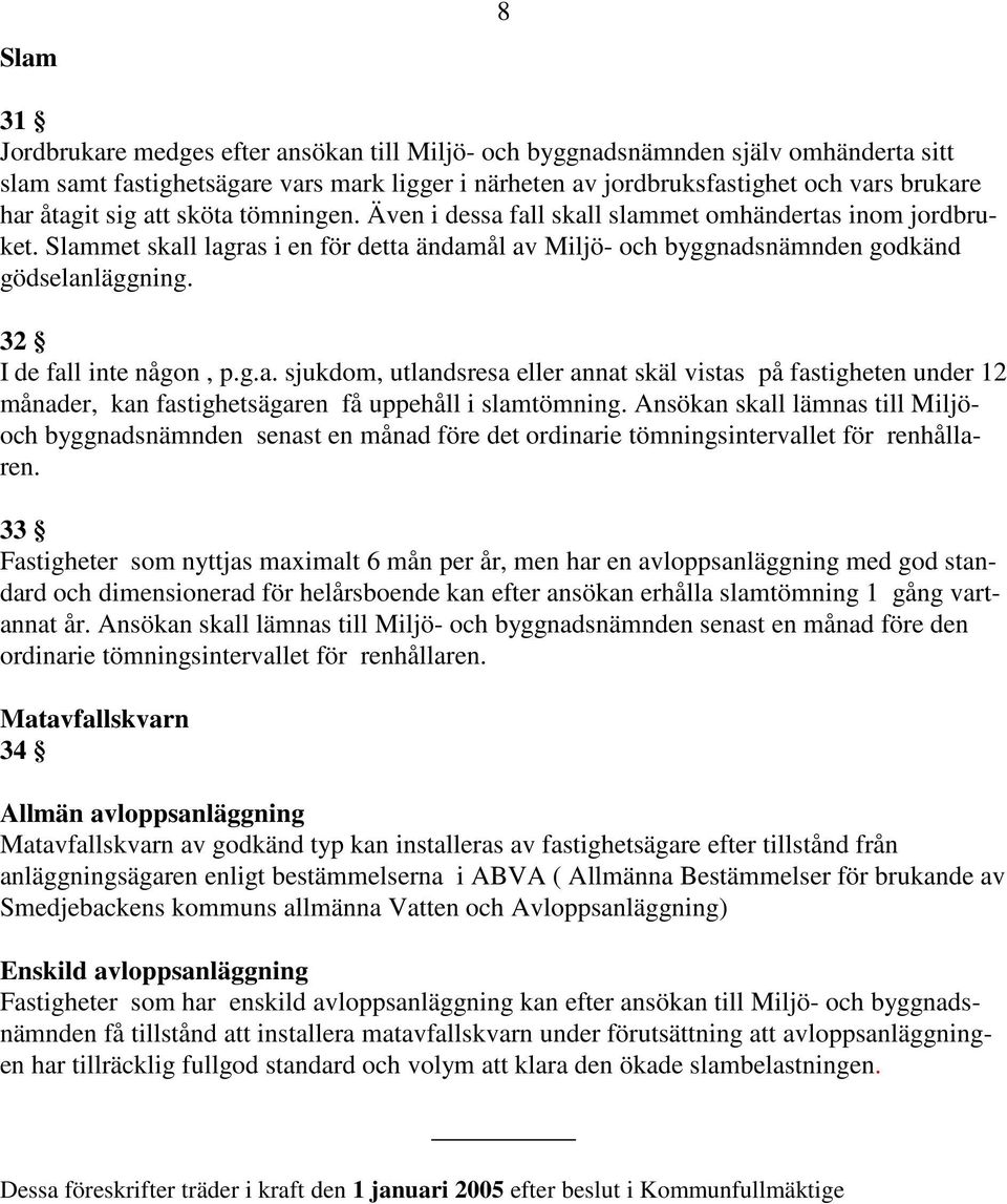 32 I de fall inte någon, p.g.a. sjukdom, utlandsresa eller annat skäl vistas på fastigheten under 12 månader, kan fastighetsägaren få uppehåll i slamtömning.