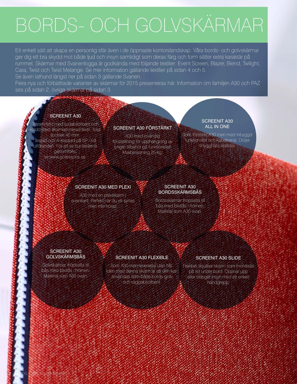 Skärmar med Svanenlogga är godkända med följande textilier: Event Screen, Blazer, Blend, Twilight, Cara, Twist och Twist Melange. Se mer information gällande textilier på sidan 4 och 5.