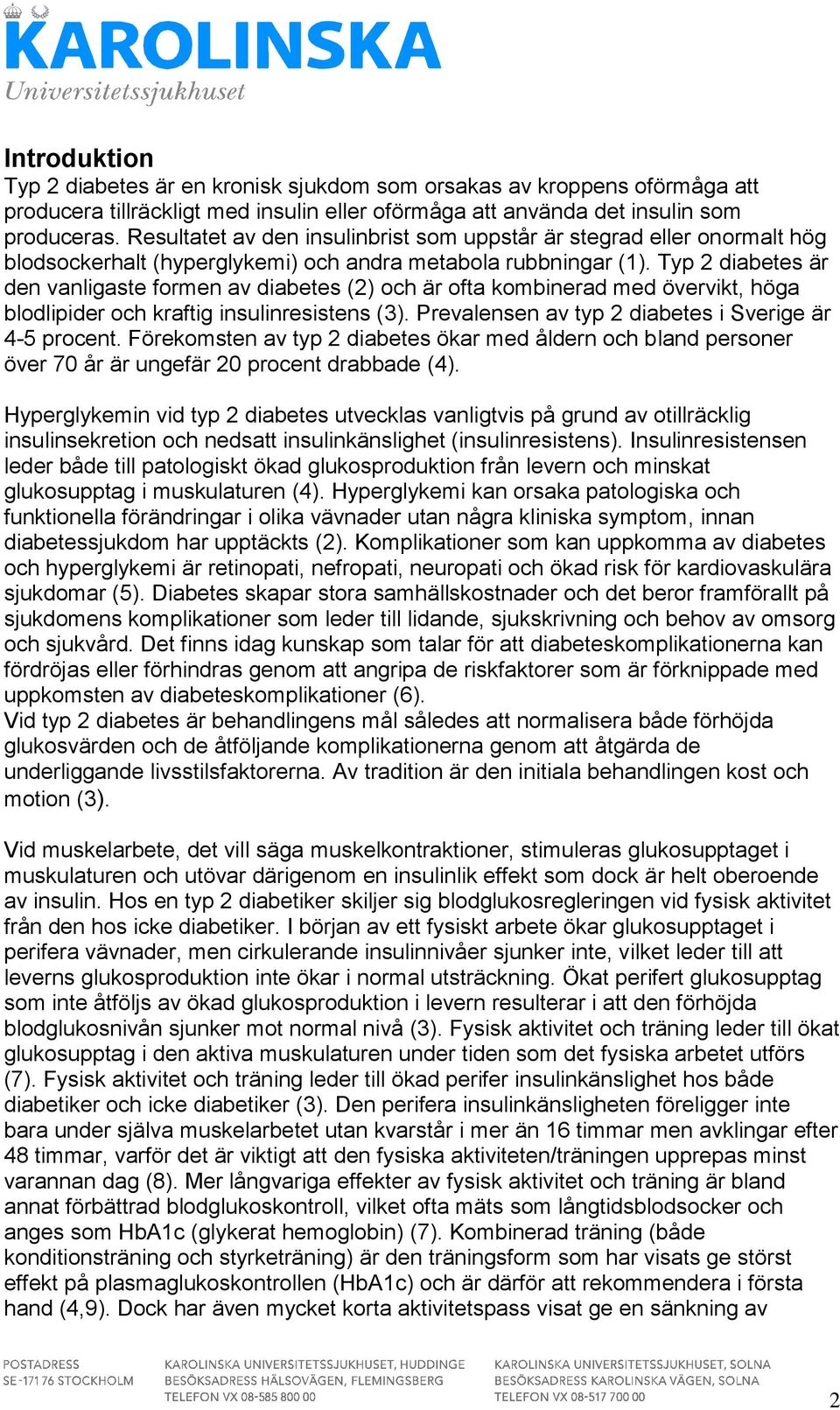 Typ 2 diabetes är den vanligaste formen av diabetes (2) och är ofta kombinerad med övervikt, höga blodlipider och kraftig insulinresistens (3). Prevalensen av typ 2 diabetes i Sverige är 4-5 procent.