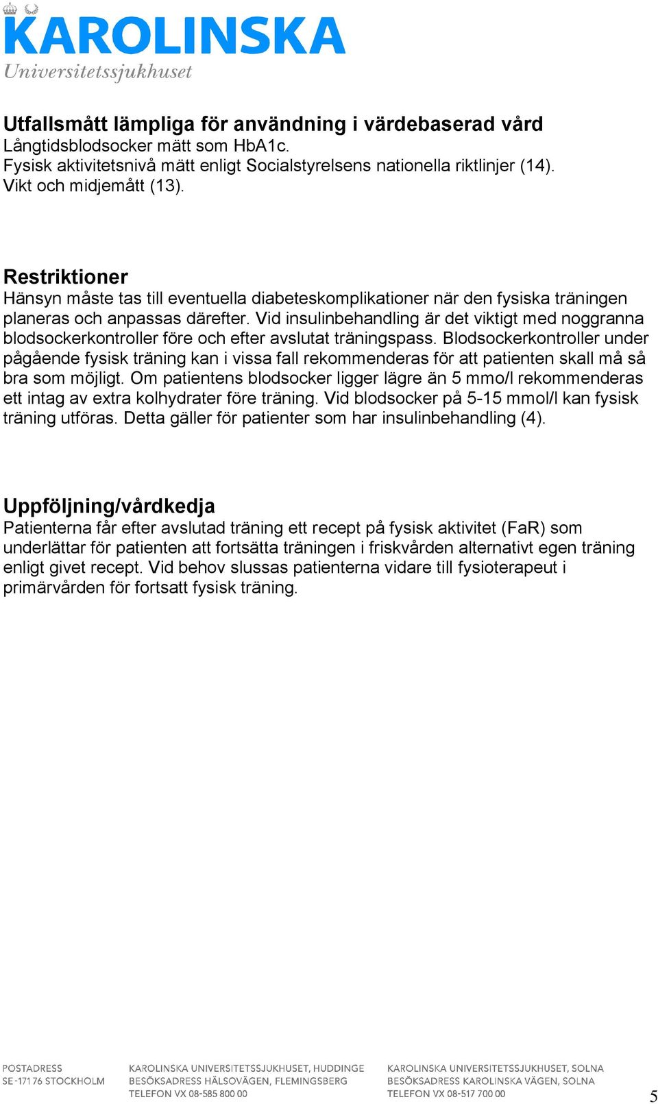 Vid insulinbehandling är det viktigt med noggranna blodsockerkontroller före och efter avslutat träningspass.