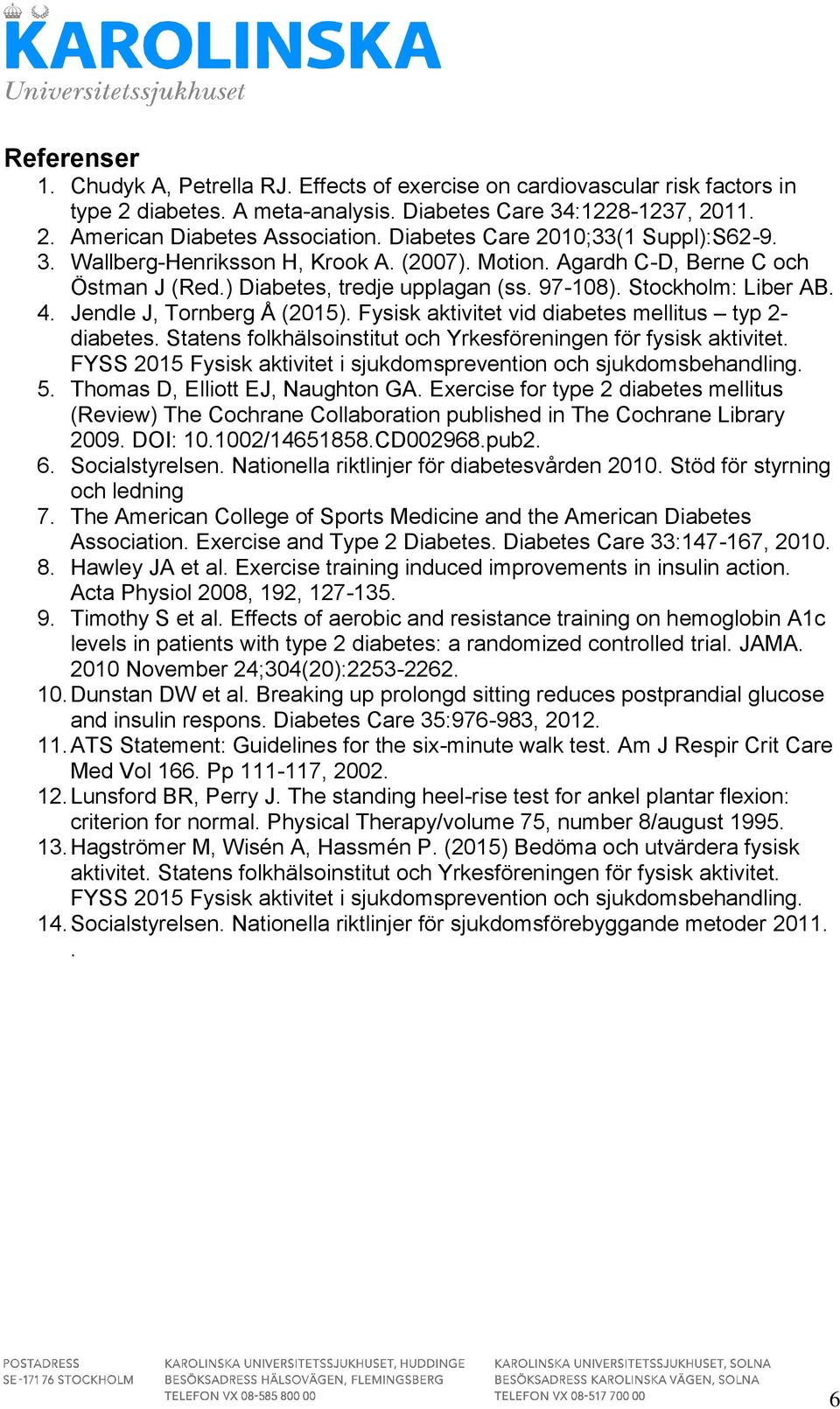 Jendle J, Tornberg Å (2015). Fysisk aktivitet vid diabetes mellitus typ 2- diabetes. Statens folkhälsoinstitut och Yrkesföreningen för fysisk aktivitet.