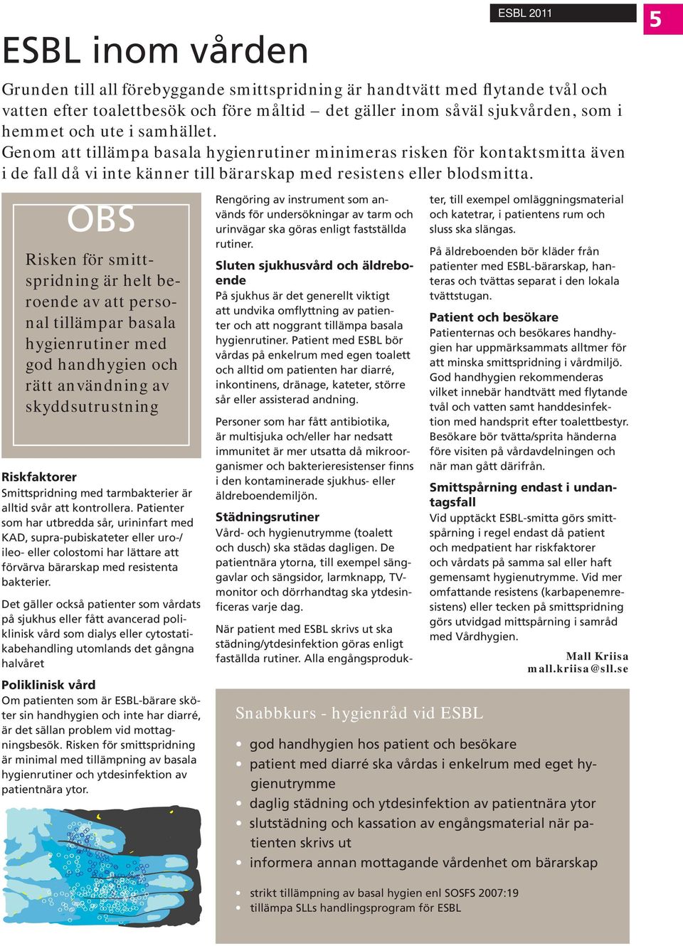 5 OBS Risken för smittspridning är helt beroende av att personal tillämpar basala hygienrutiner med god handhygien och rätt användning av skyddsutrustning Riskfaktorer Smittspridning med