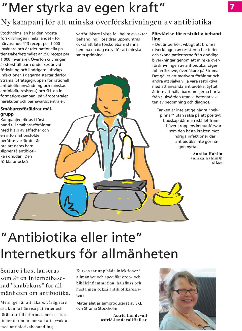 I dagarna startar därför Strama (Strategigruppen för rationell antibiotikaanvändning och minskad antibiotikaresistens) och SLL en informationskampanj på vårdcentraler, närakuter och