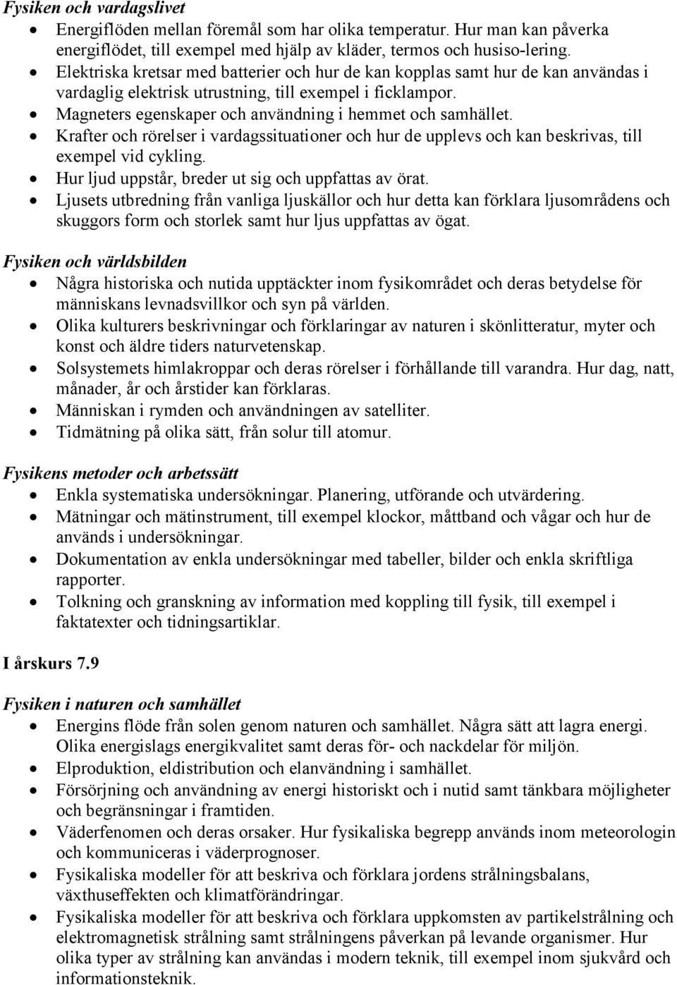 Magneters egenskaper och användning i hemmet och samhället. Krafter och rörelser i vardagssituationer och hur de upplevs och kan beskrivas, till exempel vid cykling.