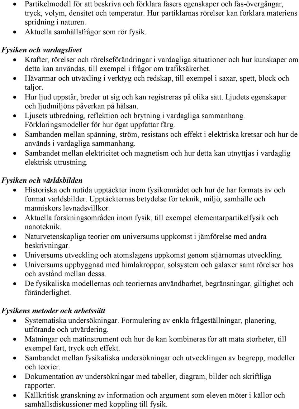 Fysiken och vardagslivet Krafter, rörelser och rörelseförändringar i vardagliga situationer och hur kunskaper om detta kan användas, till exempel i frågor om trafiksäkerhet.