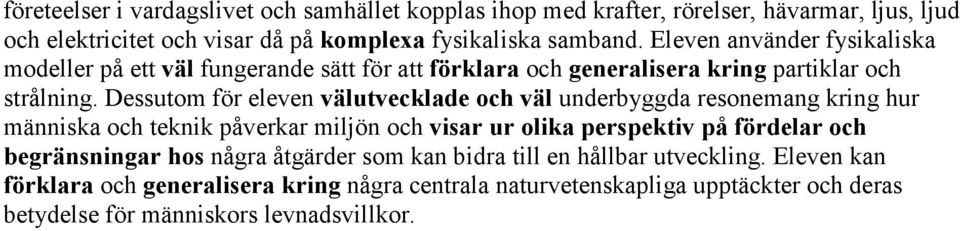 Dessutom för eleven välutvecklade och väl underbyggda resonemang kring hur människa och teknik påverkar miljön och visar ur olika perspektiv på fördelar och