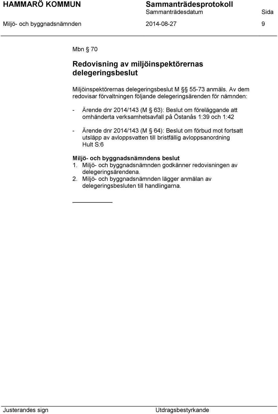 på Östanås 1:39 och 1:42 - Ärende dnr 2014/143 (M 64): Beslut om förbud mot fortsatt utsläpp av avloppsvatten till bristfällig avloppsanordning Hult S:6 1.