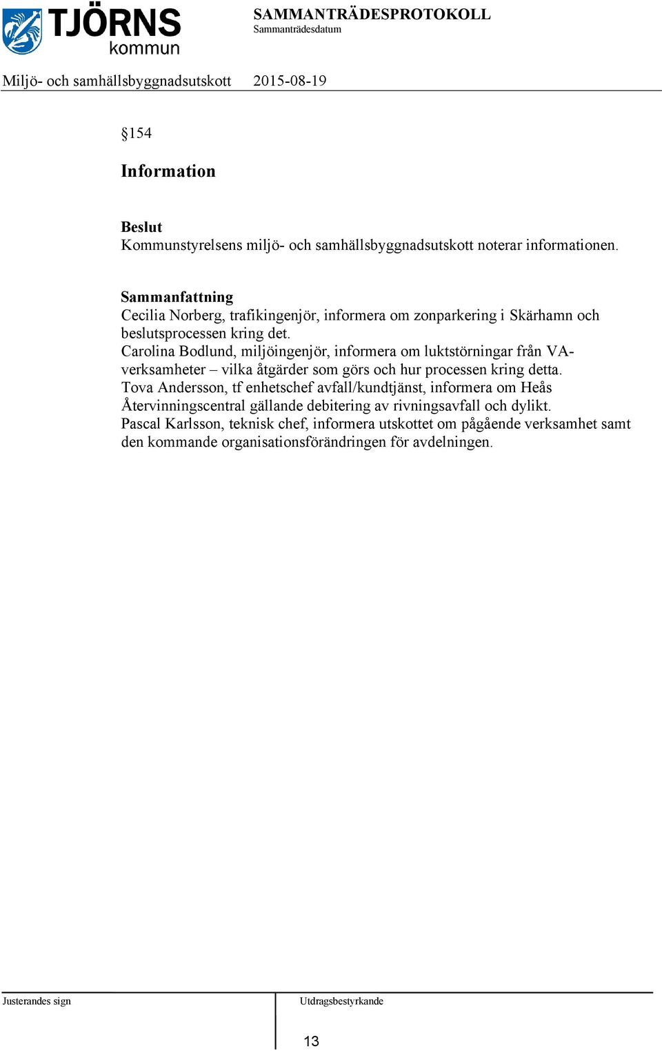 Carolina Bodlund, miljöingenjör, informera om luktstörningar från VAverksamheter vilka åtgärder som görs och hur processen kring detta.