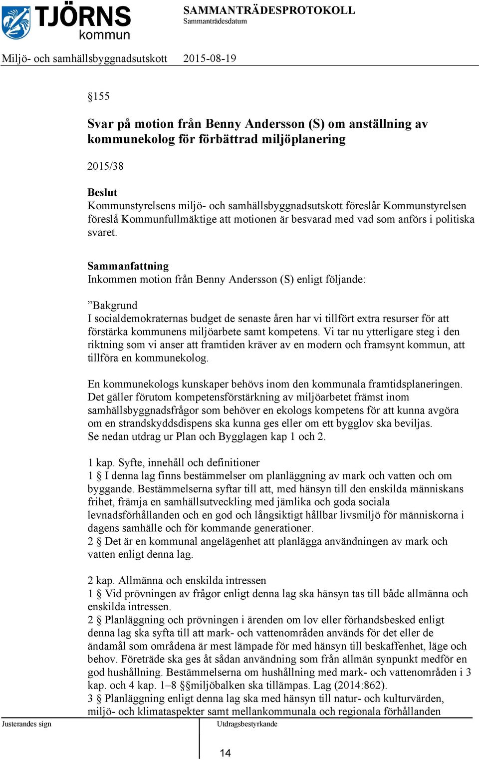 Sammanfattning Inkommen motion från Benny Andersson (S) enligt följande: Bakgrund I socialdemokraternas budget de senaste åren har vi tillfört extra resurser för att förstärka kommunens miljöarbete