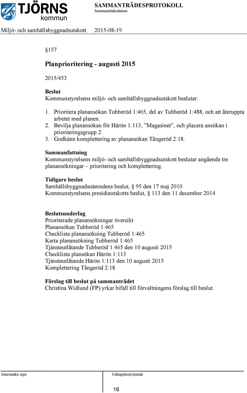 Godkänn komplettering av planansökan Tångeröd 2:18. Sammanfattning Kommunstyrelsens miljö- och samhällsbyggnadsutskott beslutar angående tre planansökningar prioritering och komplettering.