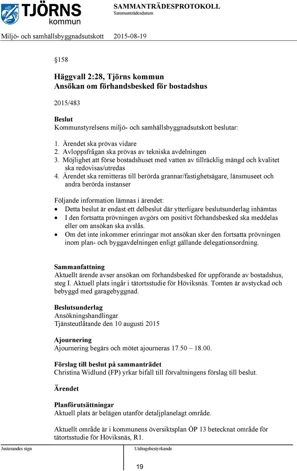 Ärendet ska remitteras till berörda grannar/fastighetsägare, länsmuseet och andra berörda instanser Följande information lämnas i ärendet: Detta beslut är endast ett delbeslut där ytterligare