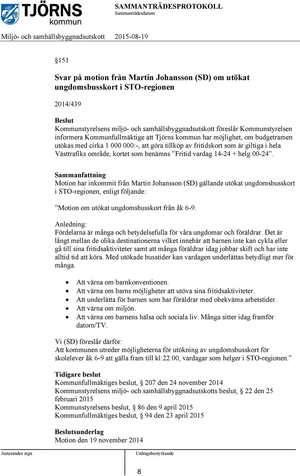 vardag 14-24 + helg 00-24. Sammanfattning Motion har inkommit från Martin Johansson (SD) gällande utökat ungdomsbusskort i STO-regionen, enligt följande: Motion om utökat ungdomsbusskort från åk 6-9.