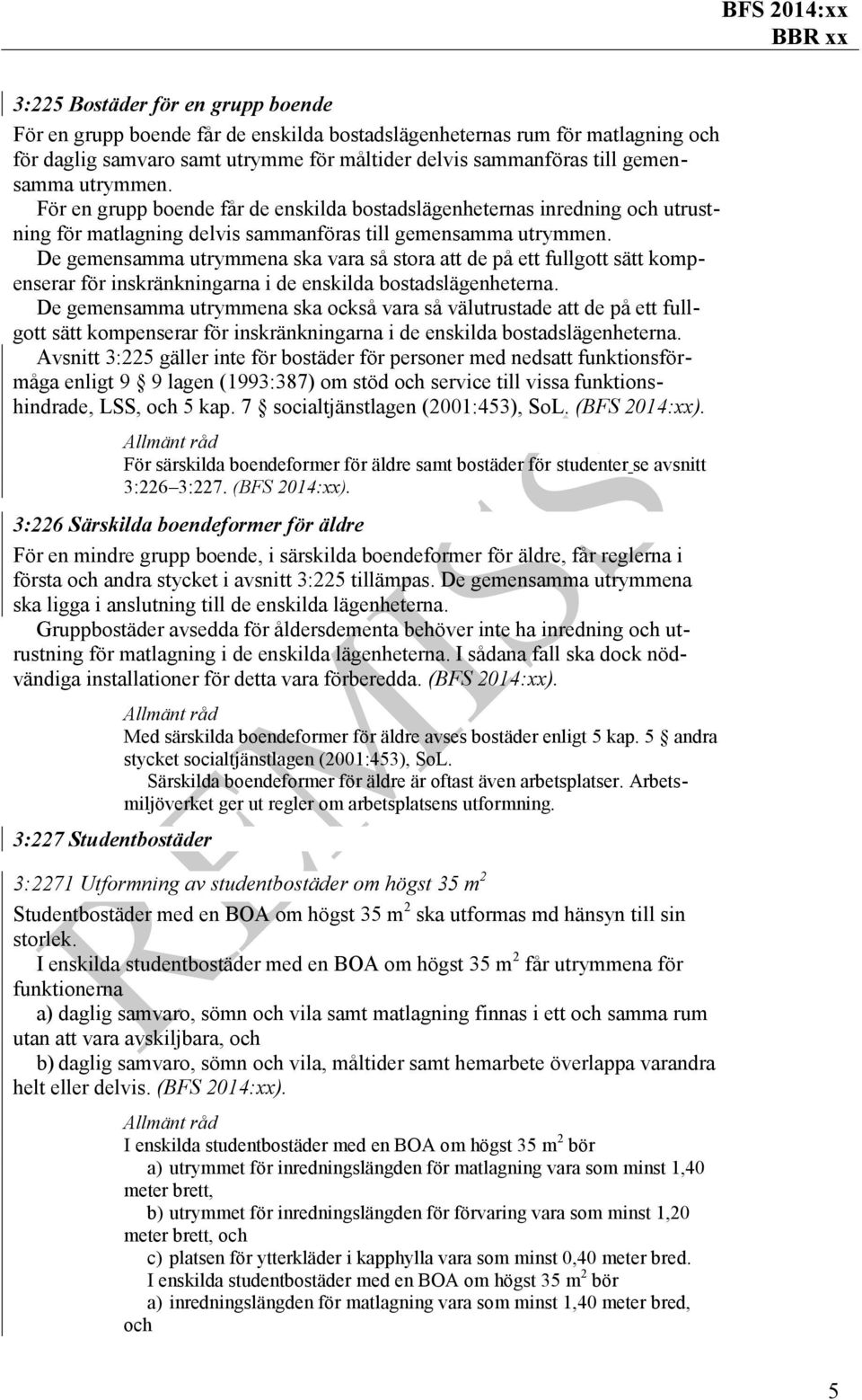 De gemensamma utrymmena ska vara så stora att de på ett fullgott sätt kompenserar för inskränkningarna i de enskilda bostadslägenheterna.