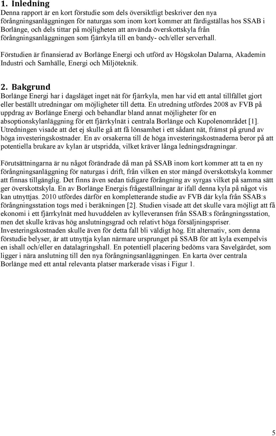 Förstudien är finansierad av Borlänge Energi och utförd av Högskolan Dalarna, Akademin Industri och Samhälle, Energi och Miljöteknik. 2.