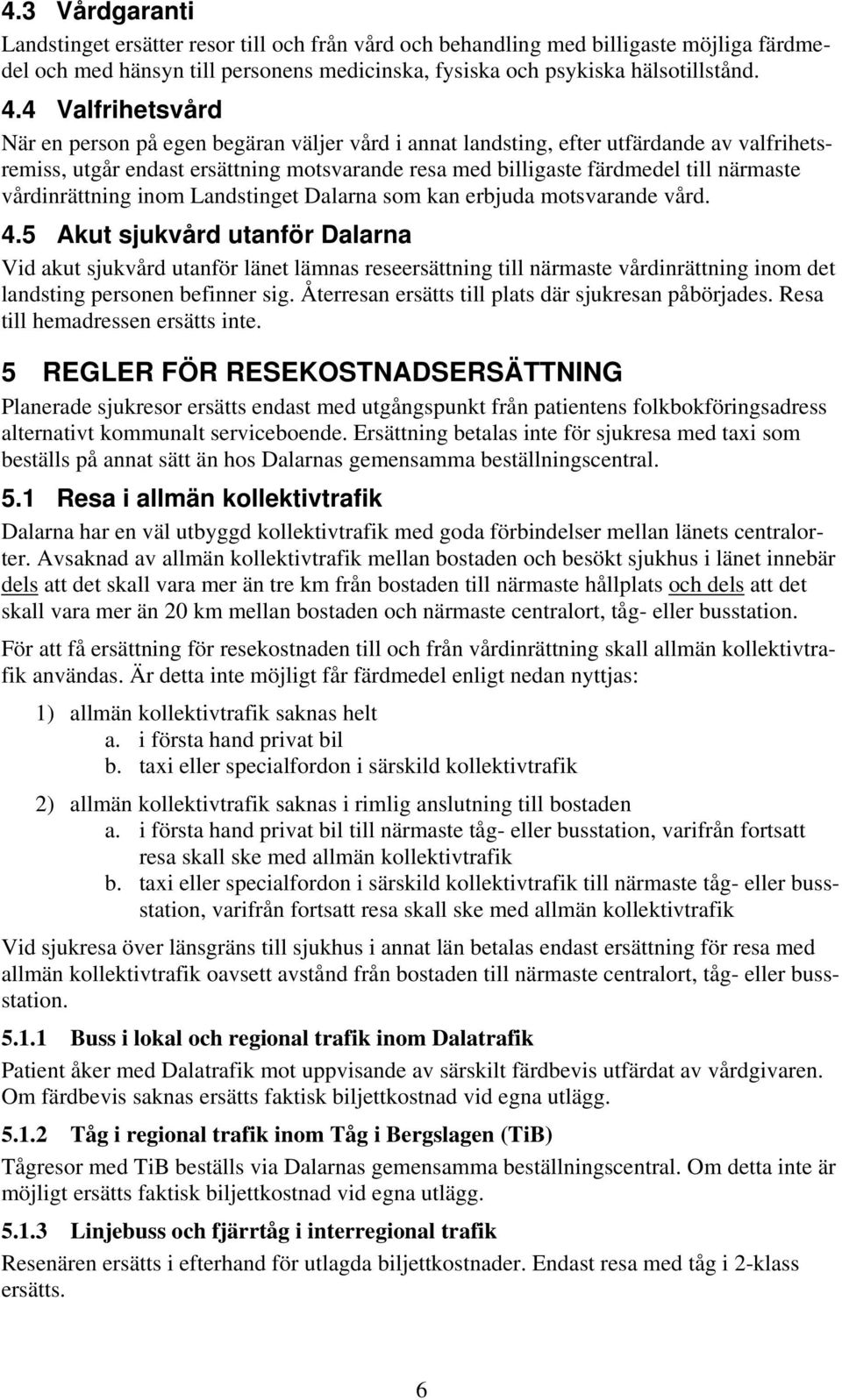 vårdinrättning inom Landstinget Dalarna som kan erbjuda motsvarande vård. 4.