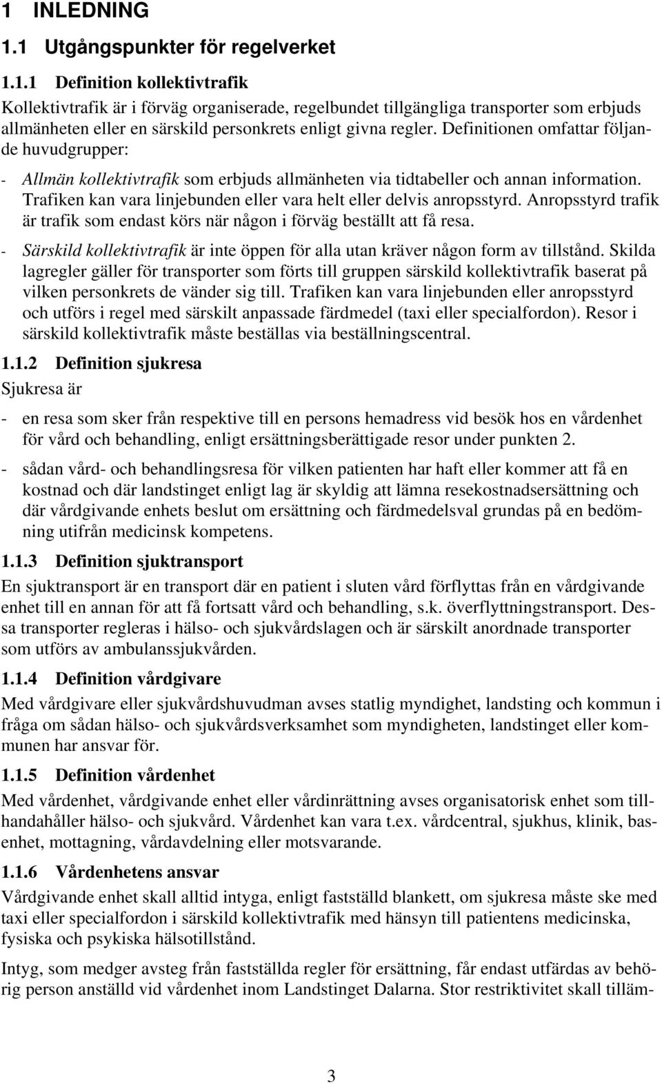 Trafiken kan vara linjebunden eller vara helt eller delvis anropsstyrd. Anropsstyrd trafik är trafik som endast körs när någon i förväg beställt att få resa.