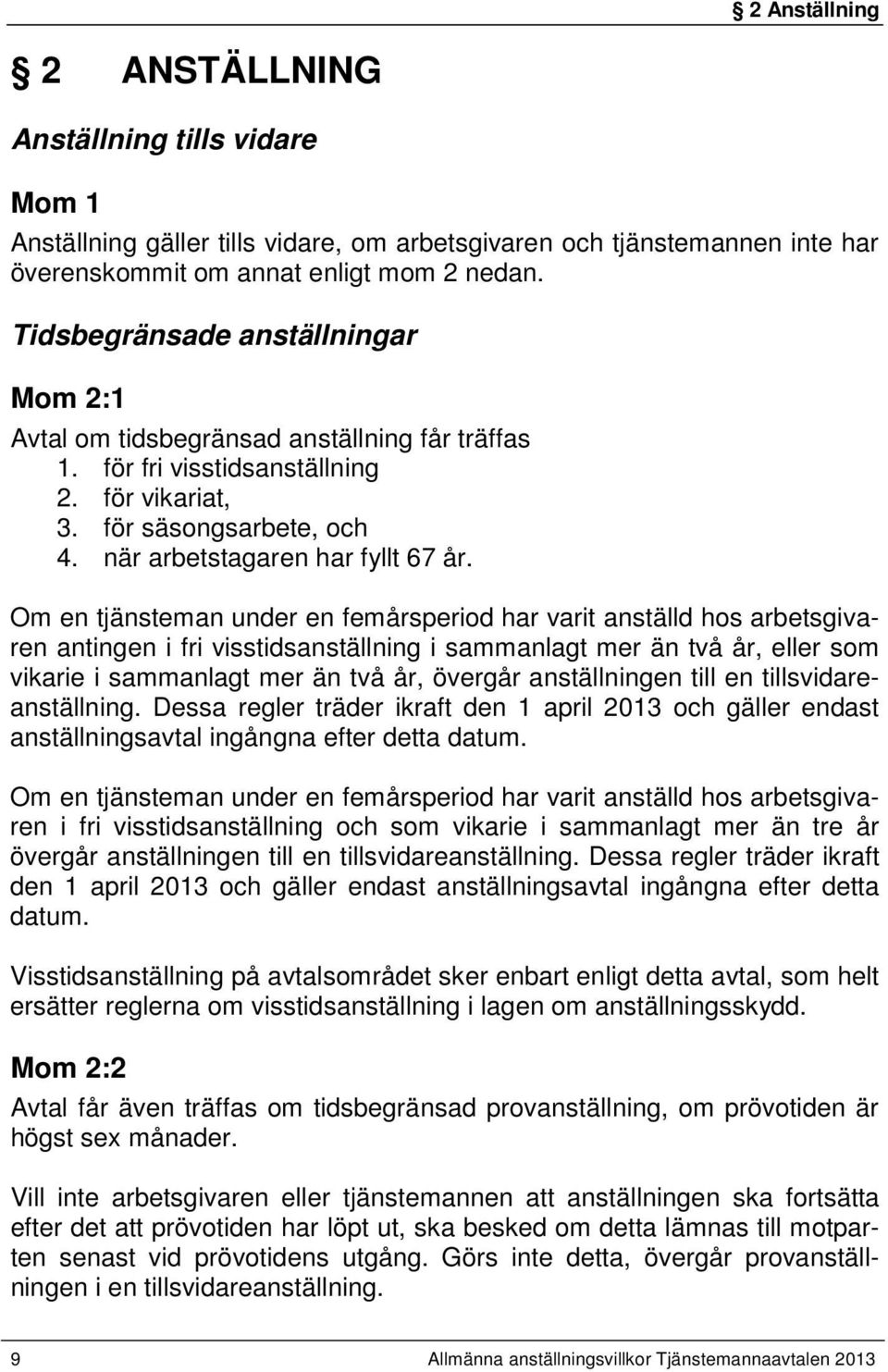 Om en tjänsteman under en femårsperiod har varit anställd hos arbetsgivaren antingen i fri visstidsanställning i sammanlagt mer än två år, eller som vikarie i sammanlagt mer än två år, övergår