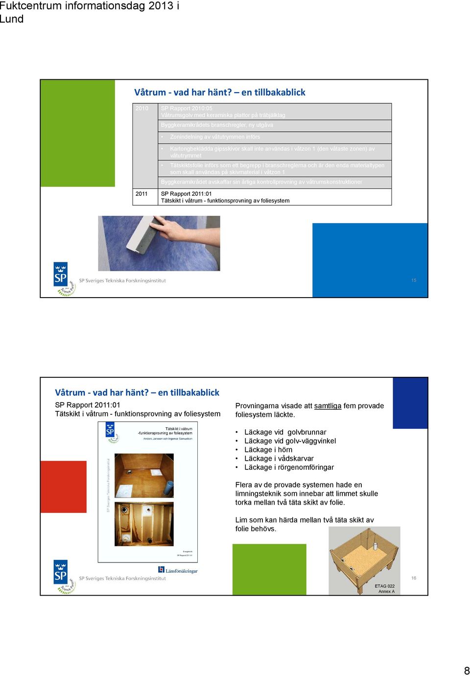 avskaffar sin årliga kontrollprovning av våtrumskonstruktioner 2011 SP Rapport 2011:01 Tätskikt i våtrum - funktionsprovning av foliesystem 15 SP Rapport 2011:01 Tätskikt i våtrum - funktionsprovning