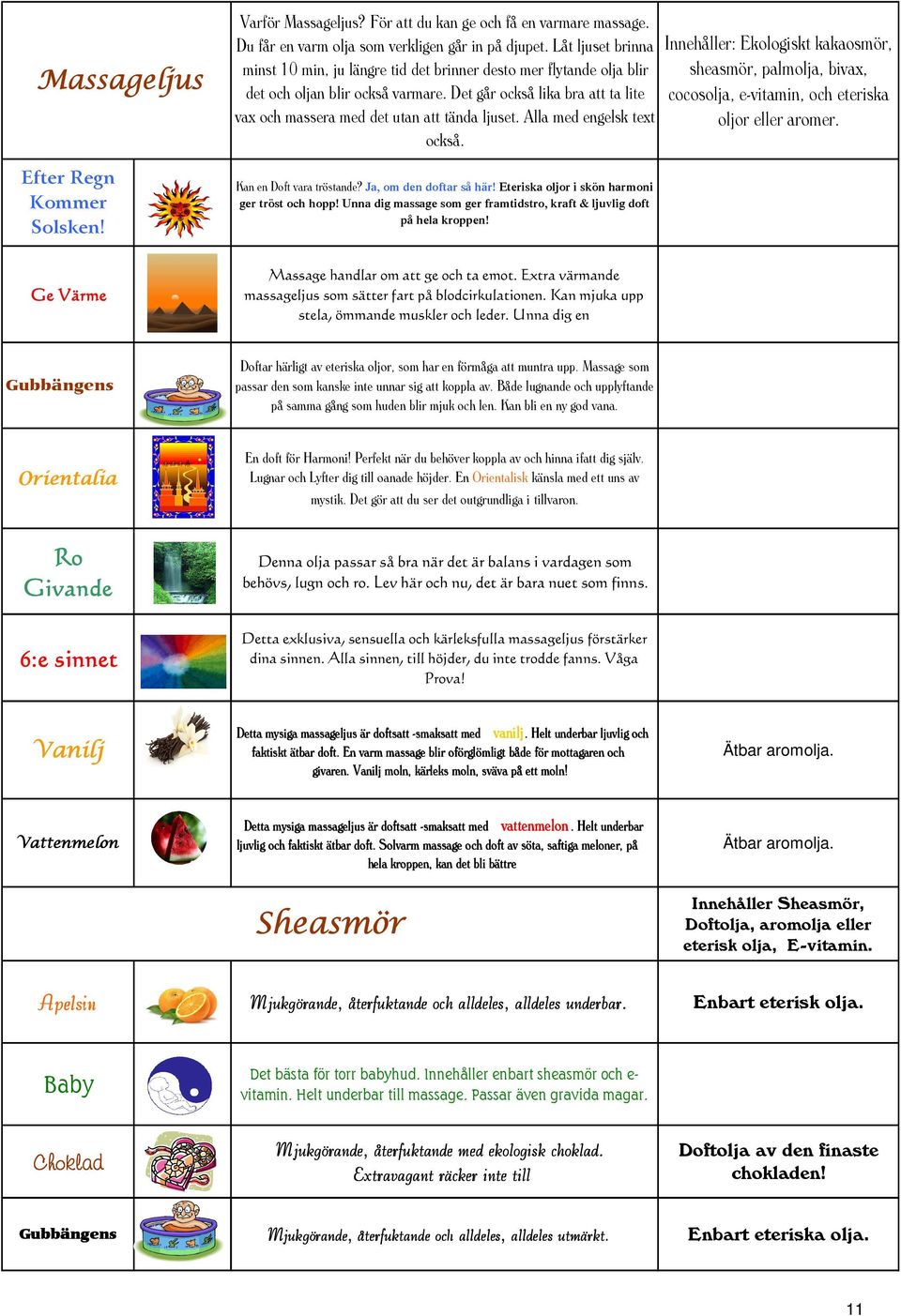 Det går också lika bra att ta lite vax och massera med det utan att tända ljuset. Alla med engelsk text också. Kan en Doft vara tröstande? Ja, om den doftar så här!