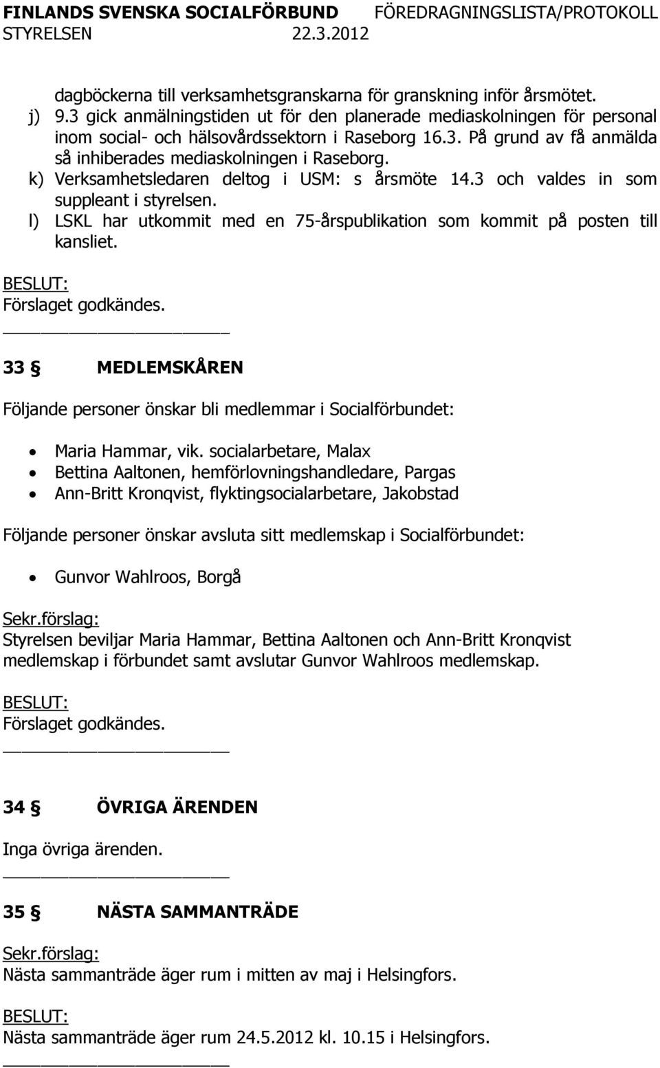 33 MEDLEMSKÅREN Följande personer önskar bli medlemmar i Socialförbundet: Maria Hammar, vik.