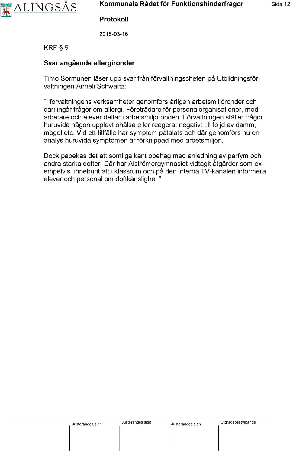 Förvaltningen ställer frågor huruvida någon upplevt ohälsa eller reagerat negativt till följd av damm, mögel etc.