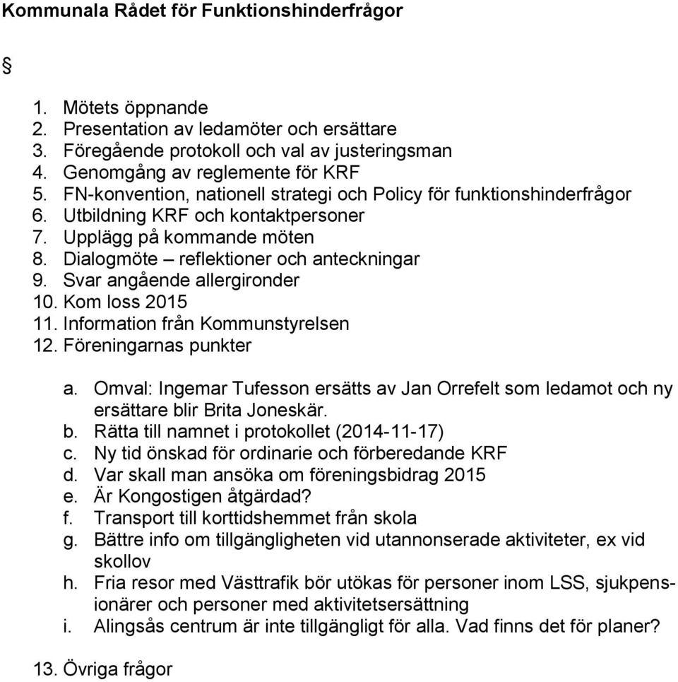 Svar angående allergironder 10. Kom loss 2015 11. Information från Kommunstyrelsen 12. Föreningarnas punkter a.