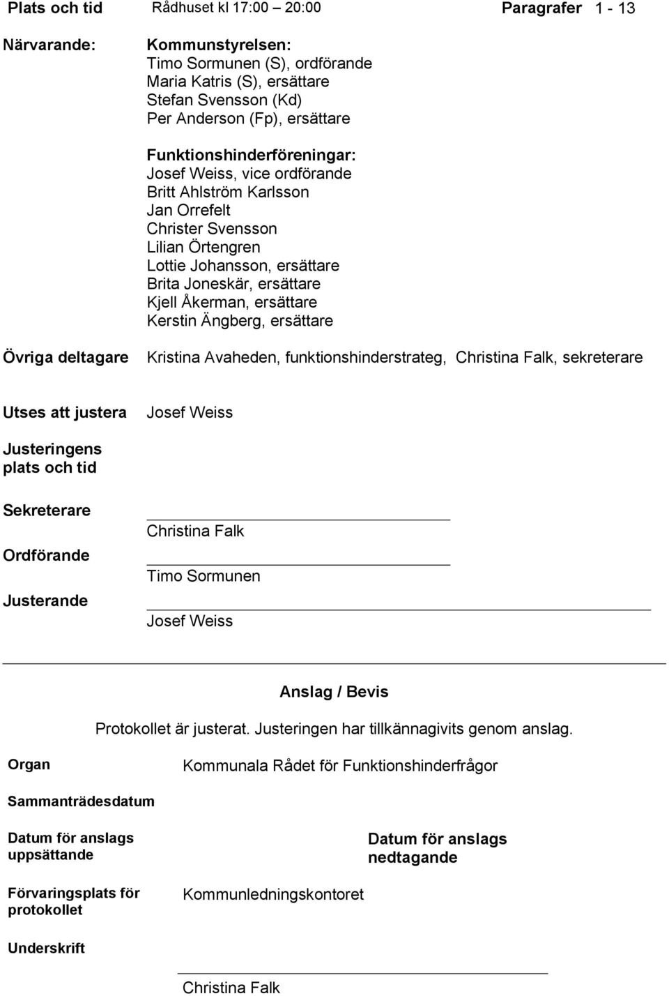 ersättare Kerstin Ängberg, ersättare Övriga deltagare Kristina Avaheden, funktionshinderstrateg, Christina Falk, sekreterare Utses att justera Josef Weiss Justeringens plats och tid Sekreterare