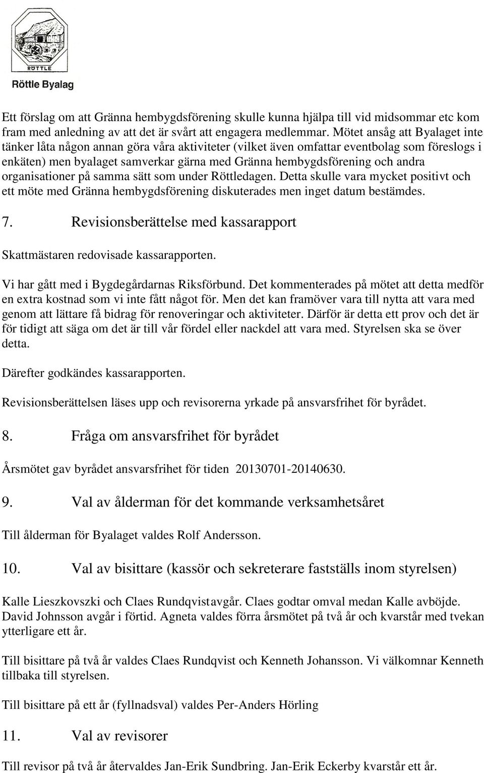 andra organisationer på samma sätt som under Röttledagen. Detta skulle vara mycket positivt och ett möte med Gränna hembygdsförening diskuterades men inget datum bestämdes. 7.