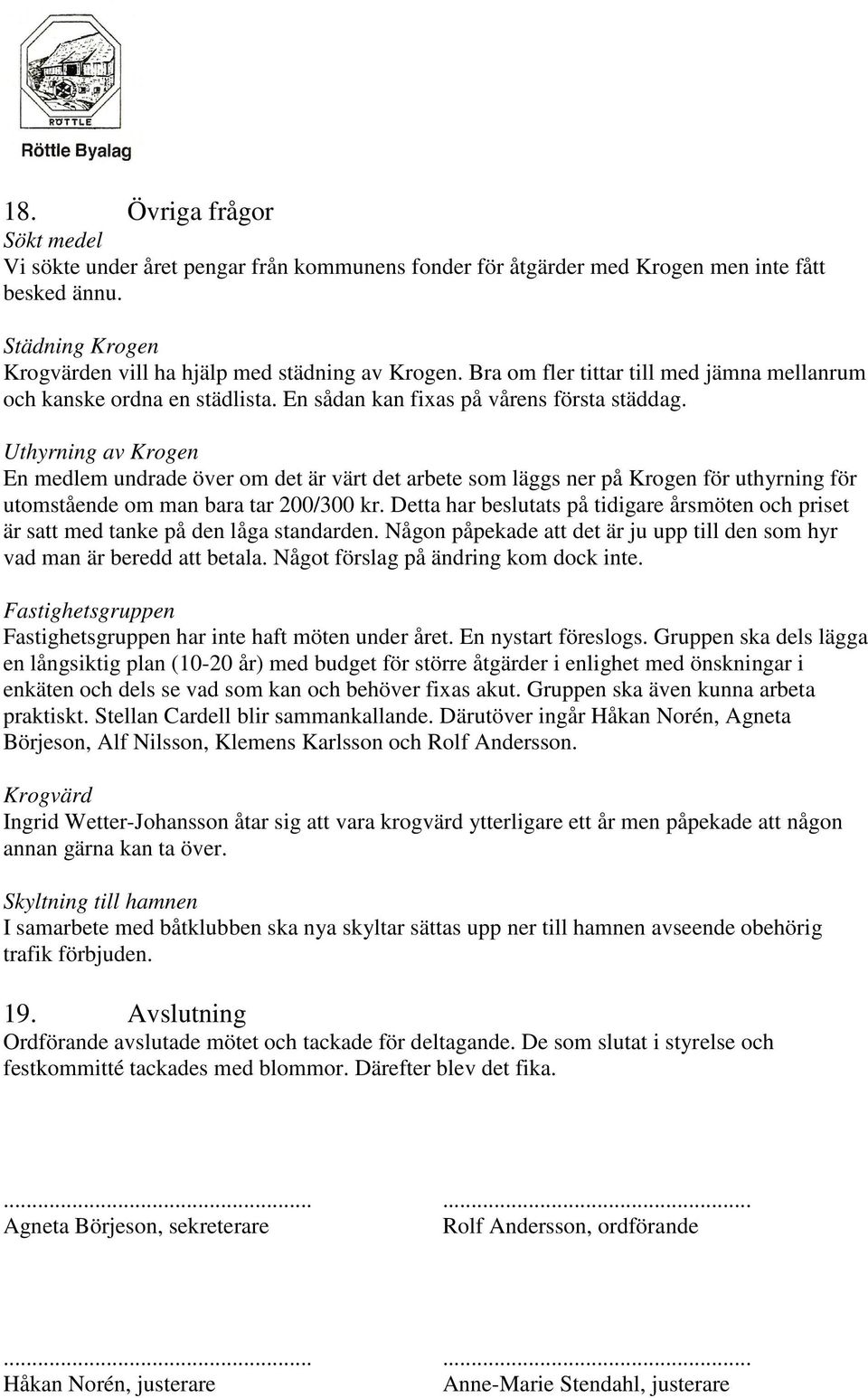 Uthyrning av Krogen En medlem undrade över om det är värt det arbete som läggs ner på Krogen för uthyrning för utomstående om man bara tar 200/300 kr.