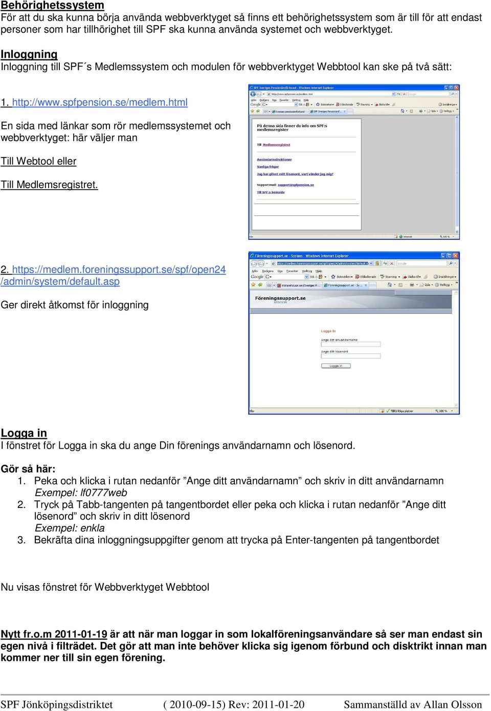 html En sida med länkar som rör medlemssystemet och webbverktyget: här väljer man Till Webtool eller Till Medlemsregistret. 2. https://medlem.foreningssupport.se/spf/open24 /admin/system/default.