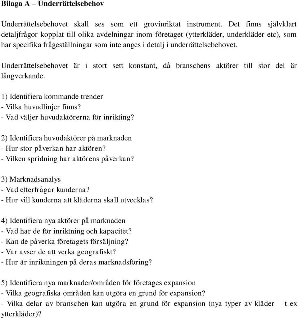 Underrättelsebehovet är i stort sett konstant, då branschens aktörer till stor del är långverkande. 1) Identifiera kommande trender - Vilka huvudlinjer finns?