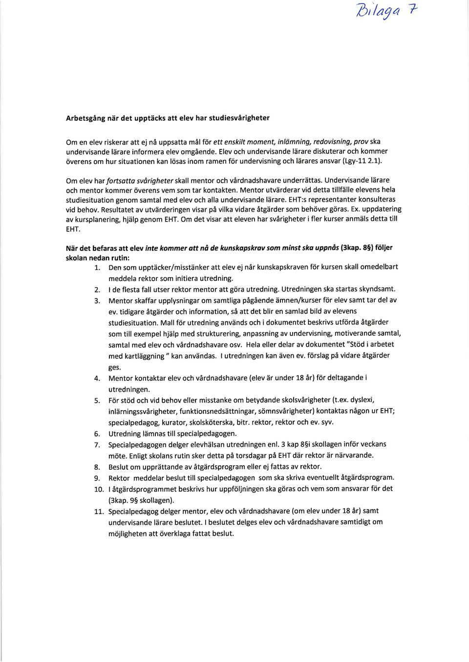 Om elev hr fortstto svårigheterskll mentor och vårdndshvre underrätts. Undervisnde lärre och mentor kommer överens vem som tr kontkten.