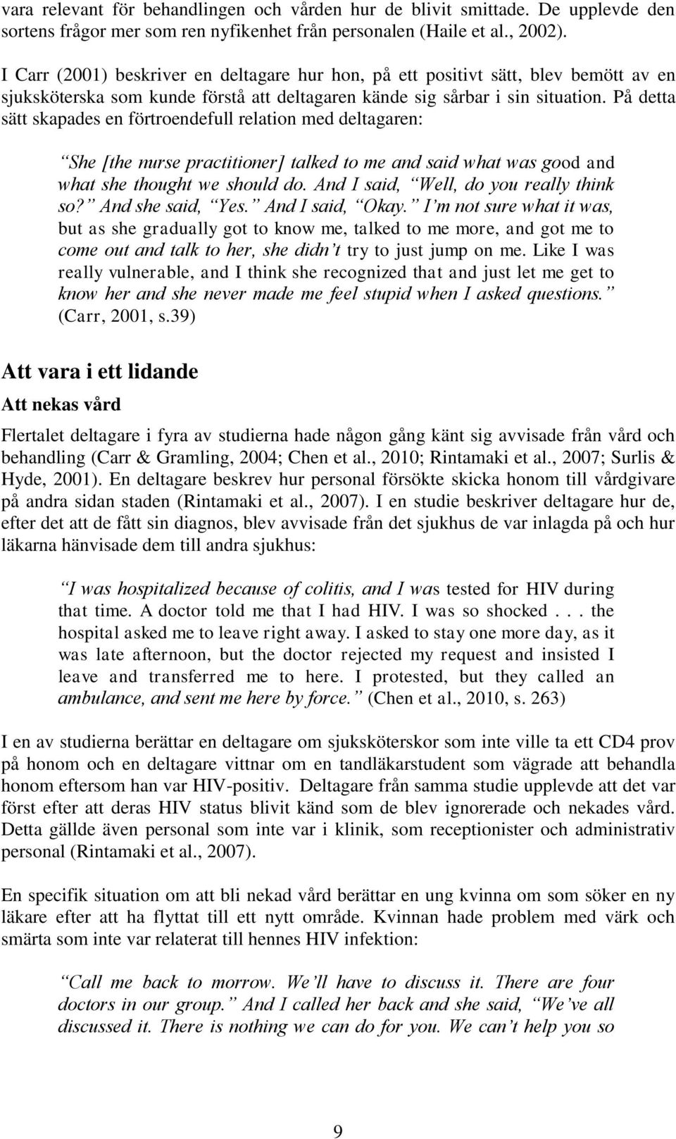 På detta sätt skapades en förtroendefull relation med deltagaren: She [the nurse practitioner] talked to me and said what was good and what she thought we should do.