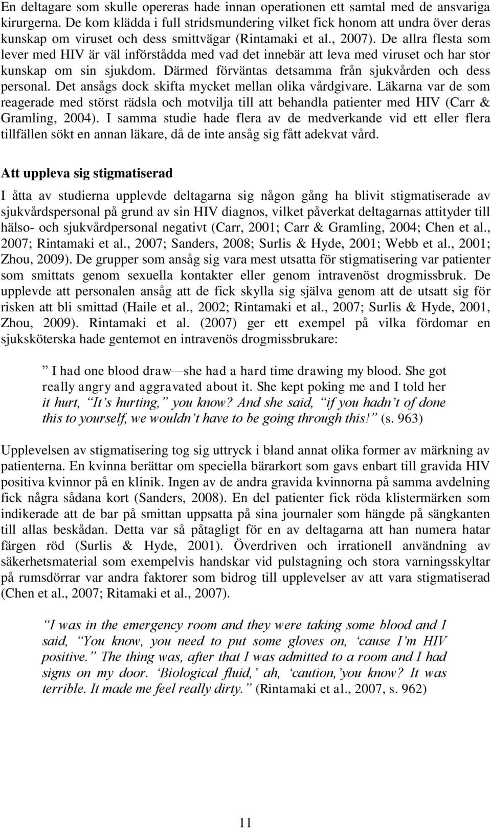 De allra flesta som lever med HIV är väl införstådda med vad det innebär att leva med viruset och har stor kunskap om sin sjukdom. Därmed förväntas detsamma från sjukvården och dess personal.