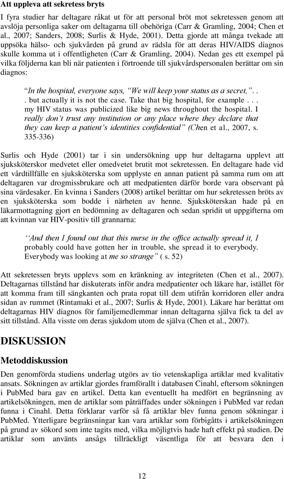 Detta gjorde att många tvekade att uppsöka hälso- och sjukvården på grund av rädsla för att deras HIV/AIDS diagnos skulle komma ut i offentligheten (Carr & Gramling, 2004).