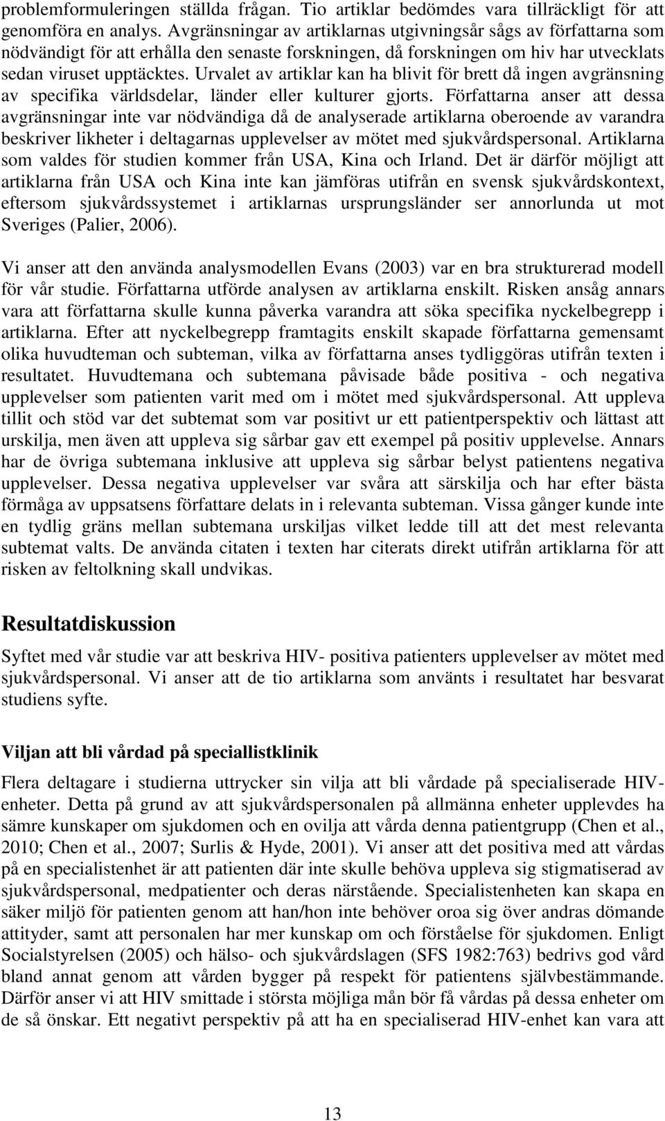 Urvalet av artiklar kan ha blivit för brett då ingen avgränsning av specifika världsdelar, länder eller kulturer gjorts.