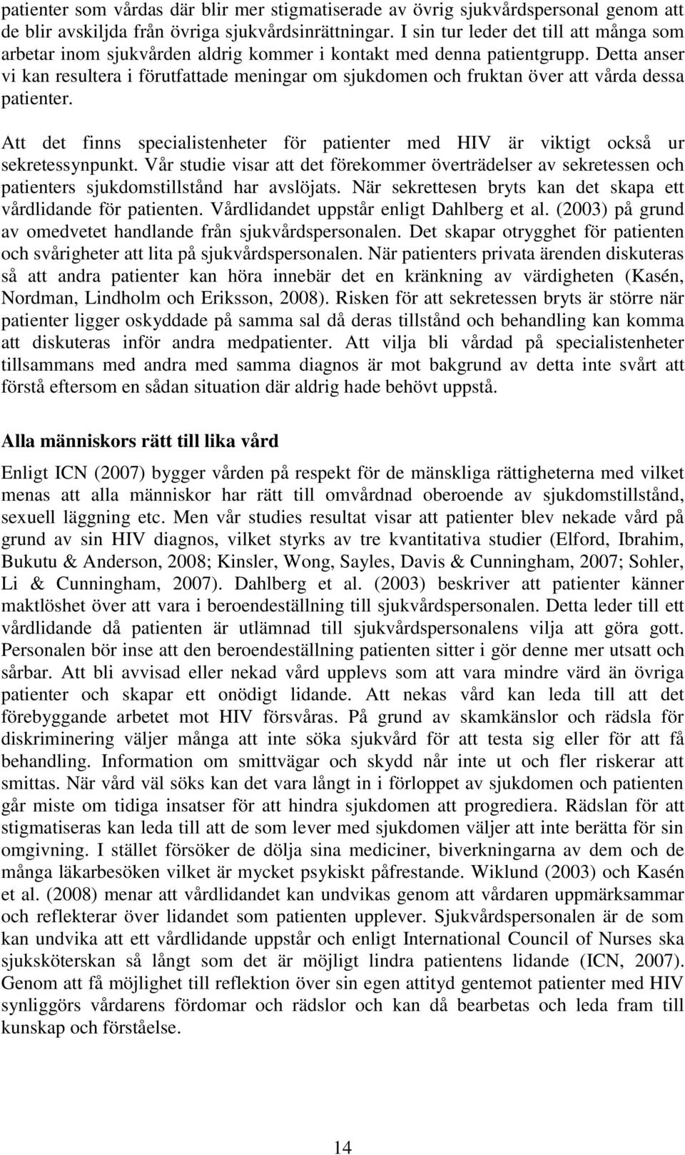 Detta anser vi kan resultera i förutfattade meningar om sjukdomen och fruktan över att vårda dessa patienter.