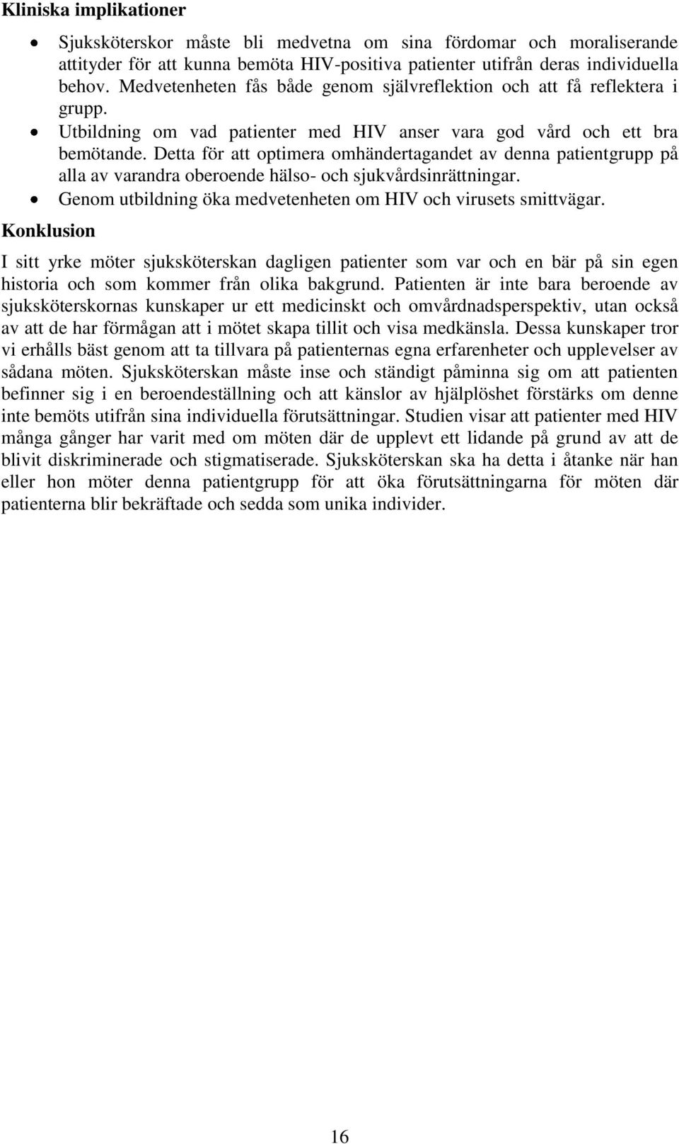 Detta för att optimera omhändertagandet av denna patientgrupp på alla av varandra oberoende hälso- och sjukvårdsinrättningar. Genom utbildning öka medvetenheten om HIV och virusets smittvägar.