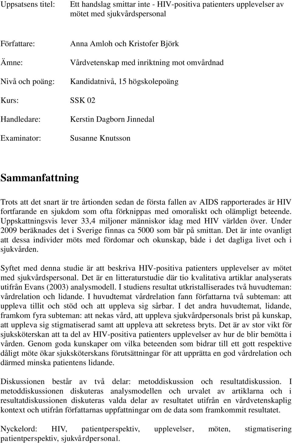 första fallen av AIDS rapporterades är HIV fortfarande en sjukdom som ofta förknippas med omoraliskt och olämpligt beteende. Uppskattningsvis lever 33,4 miljoner människor idag med HIV världen över.