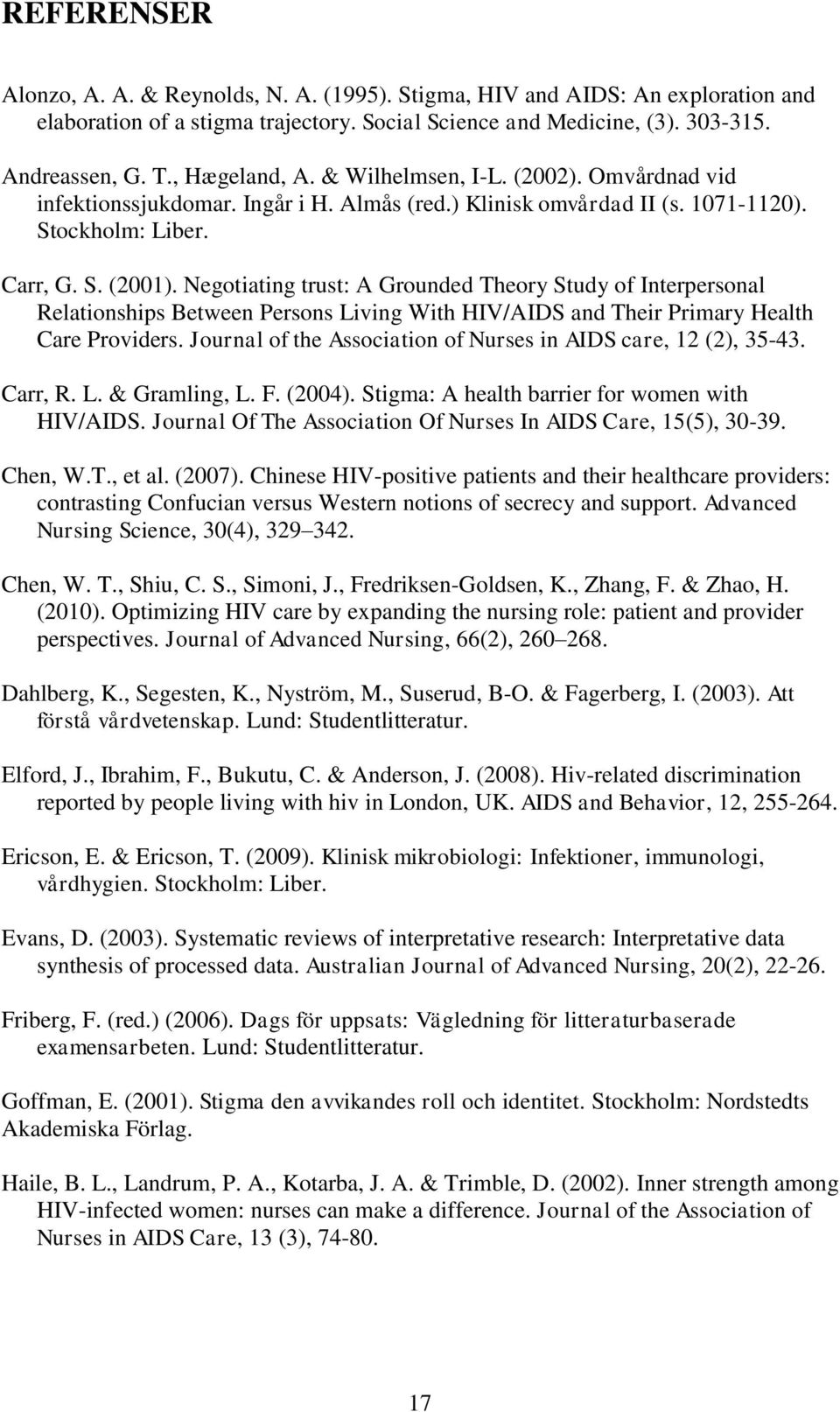 Negotiating trust: A Grounded Theory Study of Interpersonal Relationships Between Persons Living With HIV/AIDS and Their Primary Health Care Providers.
