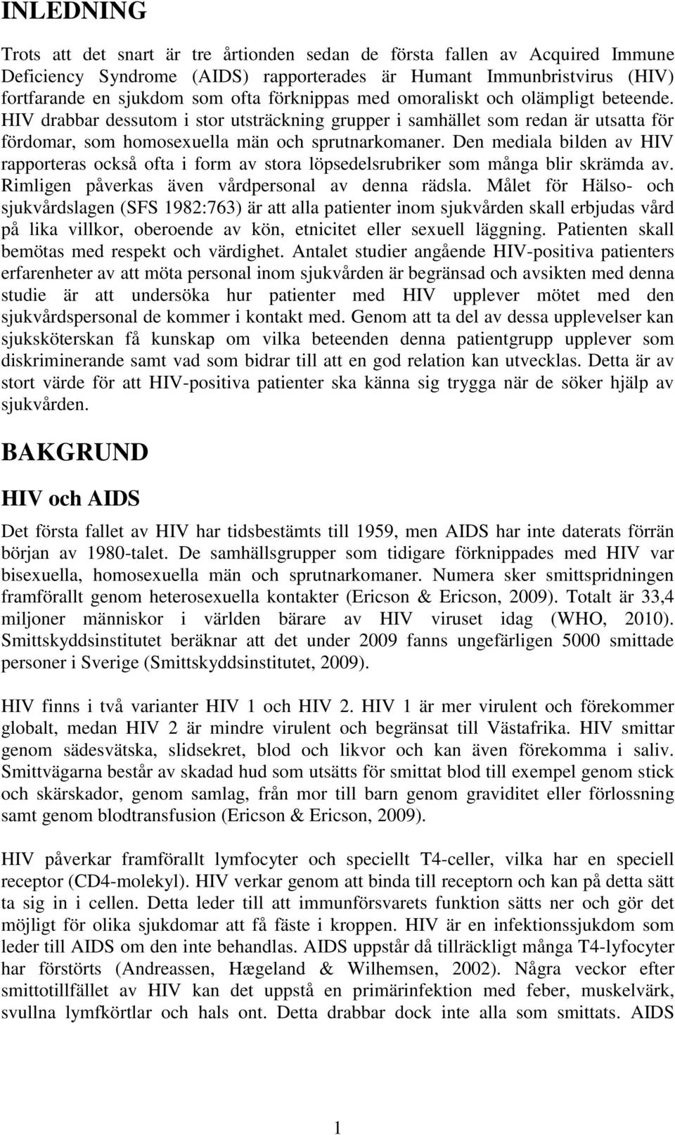 Den mediala bilden av HIV rapporteras också ofta i form av stora löpsedelsrubriker som många blir skrämda av. Rimligen påverkas även vårdpersonal av denna rädsla.