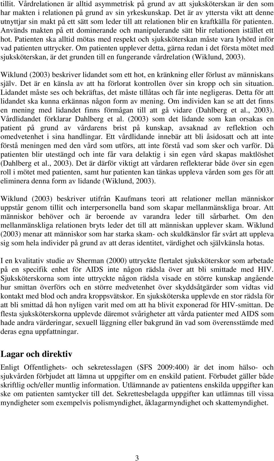 Används makten på ett dominerande och manipulerande sätt blir relationen istället ett hot. Patienten ska alltid mötas med respekt och sjuksköterskan måste vara lyhörd inför vad patienten uttrycker.