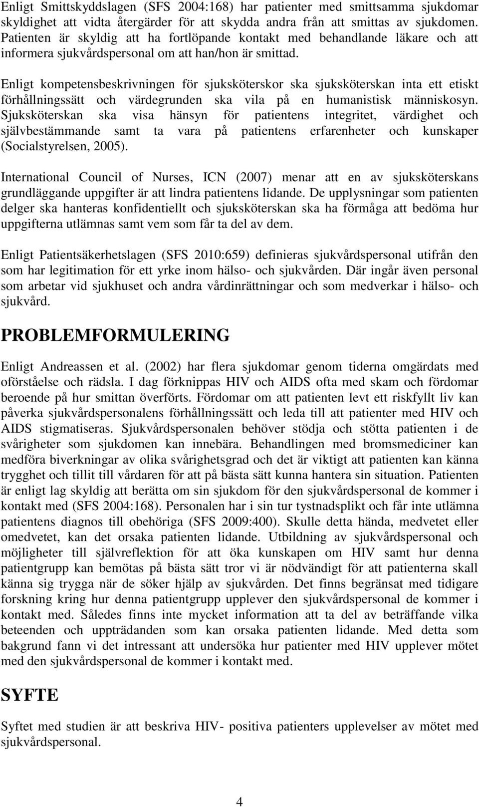 Enligt kompetensbeskrivningen för sjuksköterskor ska sjuksköterskan inta ett etiskt förhållningssätt och värdegrunden ska vila på en humanistisk människosyn.