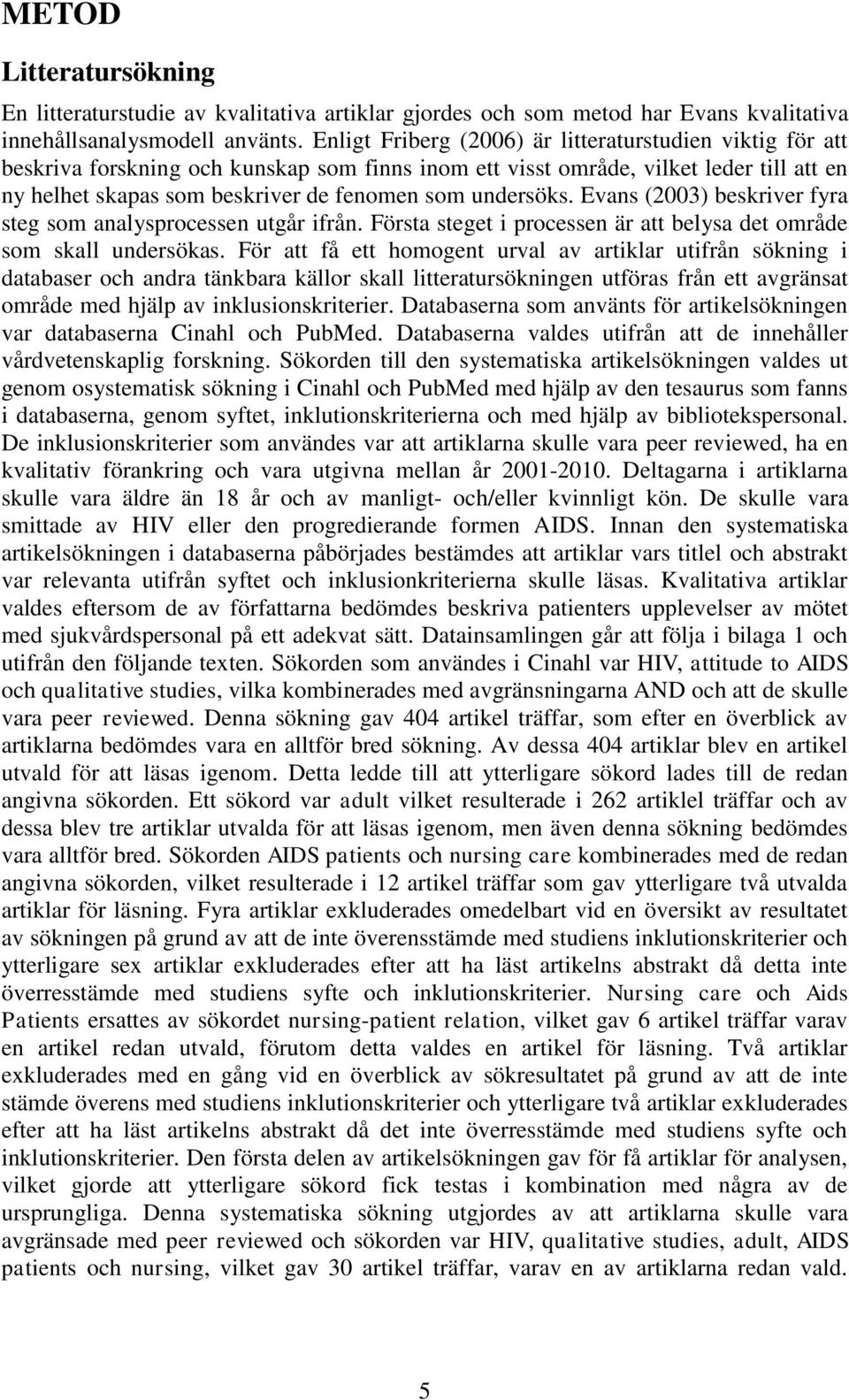 undersöks. Evans (2003) beskriver fyra steg som analysprocessen utgår ifrån. Första steget i processen är att belysa det område som skall undersökas.