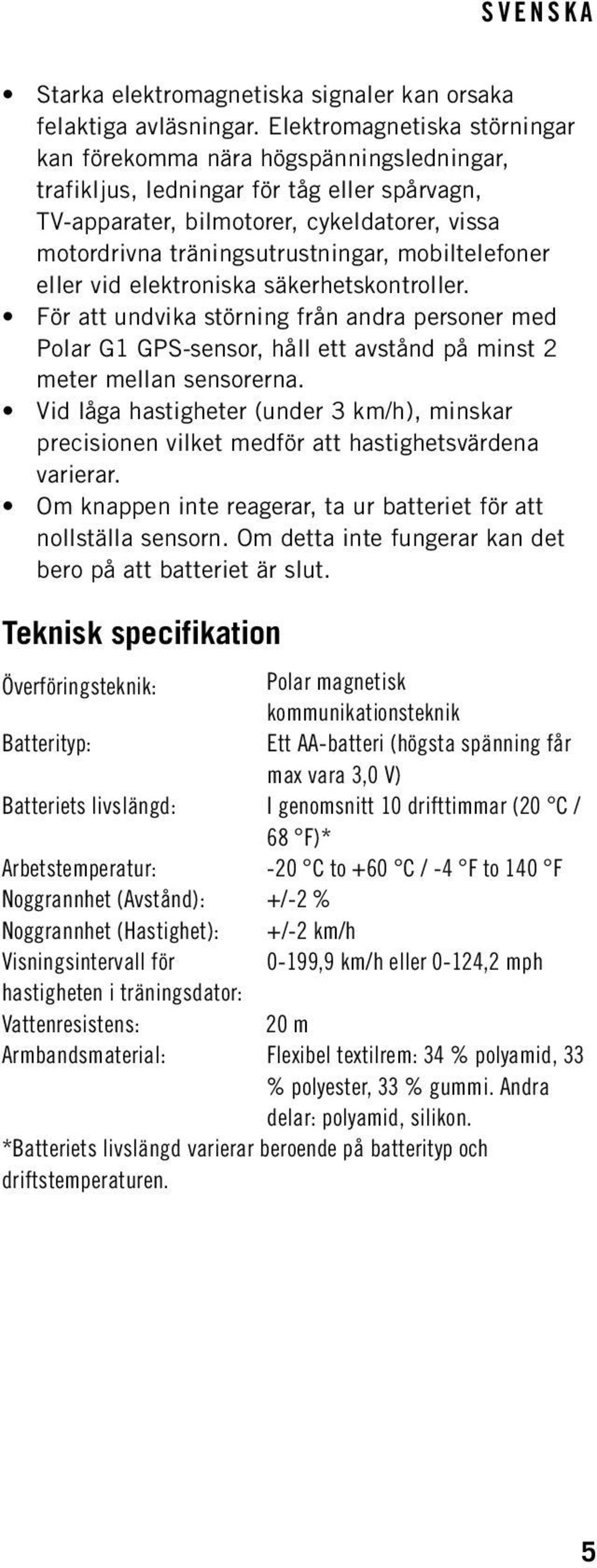 mobiltelefoner eller vid elektroniska säkerhetskontroller. För att undvika störning från andra personer med Polar G1 GPS-sensor, håll ett avstånd på minst 2 meter mellan sensorerna.