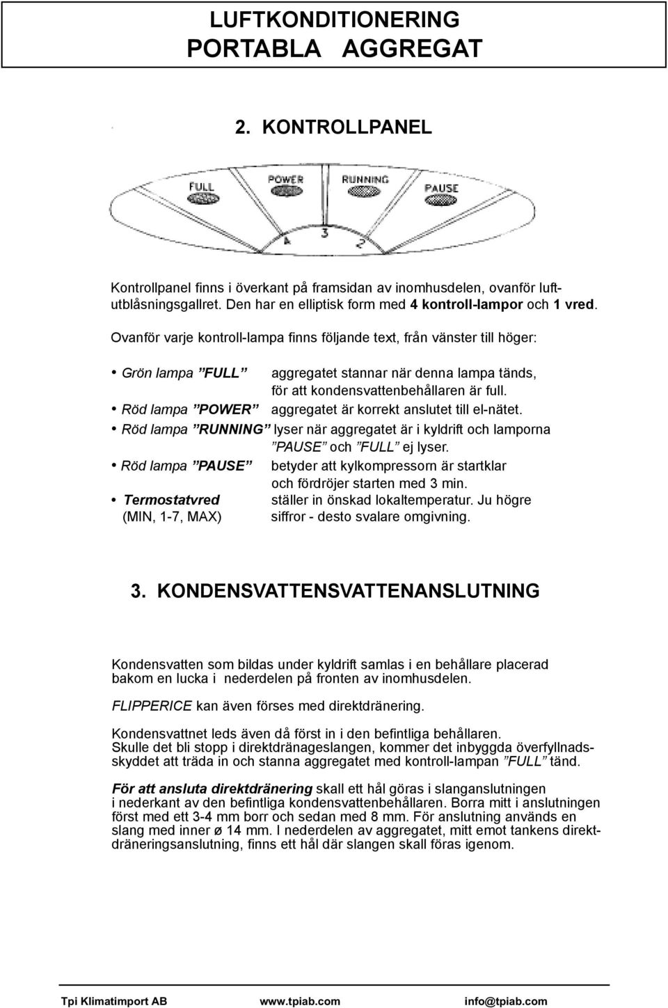 Röd lampa POWER aggregatet är korrekt anslutet till el-nätet. Röd lampa RUNNING lyser när aggregatet är i kyldrift och lamporna PAUSE och FULL ej lyser.