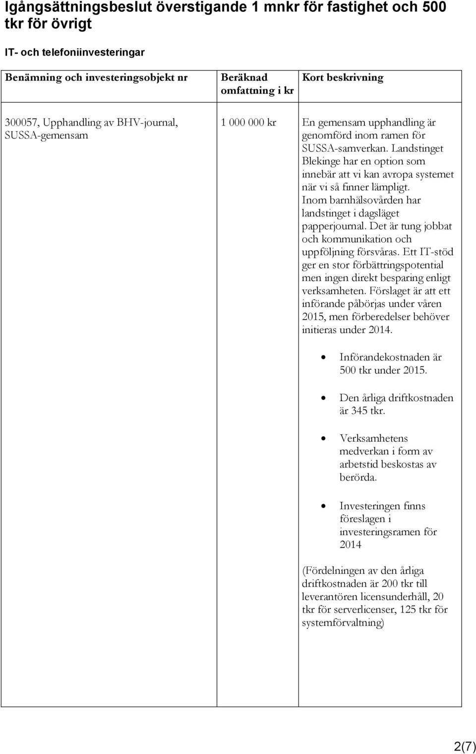 Inom barnhälsovården har landstinget i dagsläget papperjournal. Det är tung jobbat och kommunikation och uppföljning försvåras.