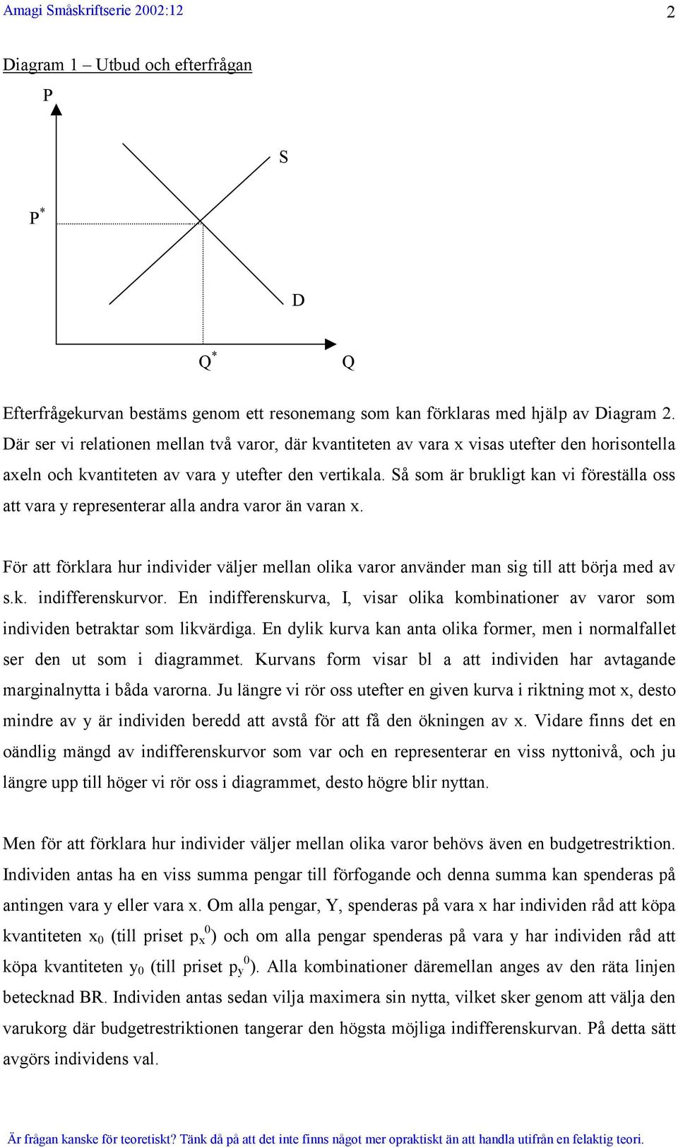 Så som är brukligt kan vi föreställa oss att vara y representerar alla andra varor än varan x. För att förklara hur individer väljer mellan olika varor använder man sig till att börja med av s.k. indifferenskurvor.