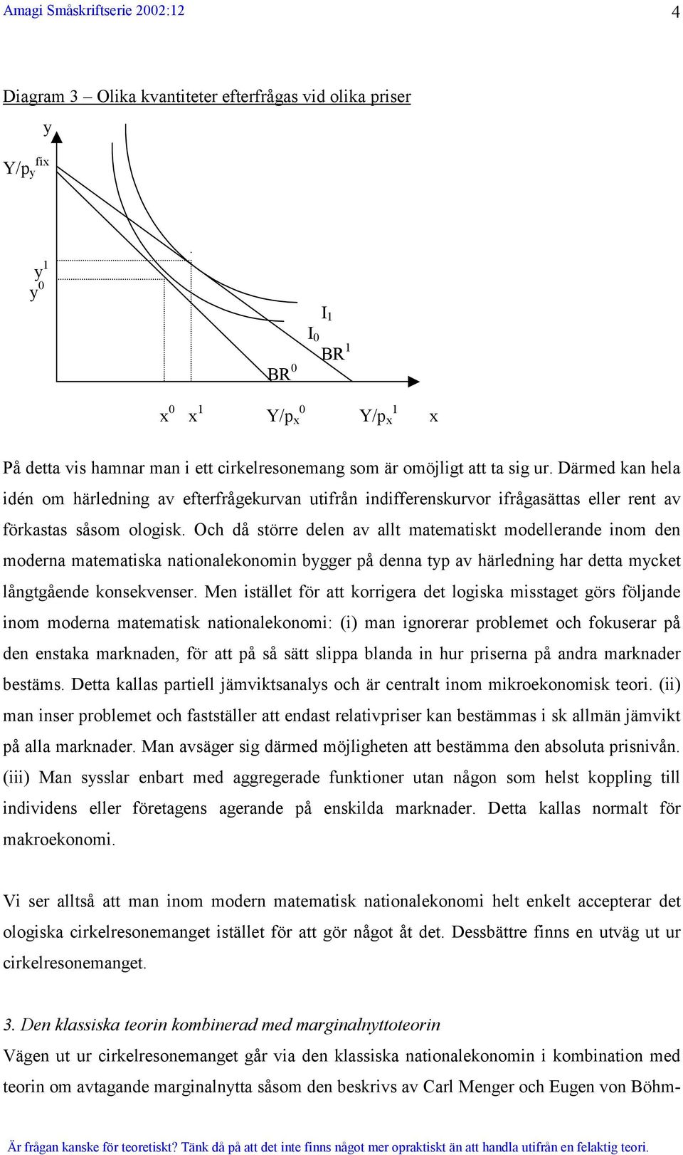 Och då större delen av allt matematiskt modellerande inom den moderna matematiska nationalekonomin bygger på denna typ av härledning har detta mycket långtgående konsekvenser.